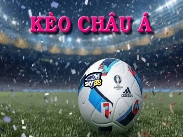 Kèo Châu Á Sky88 Lựa Chọn Cược Cơ Bản Dành Cho Mọi Thành Viên 2 Kèo Châu Á